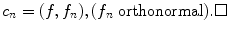 
$$c_n=(f,f_n), (f_n \;\hbox{orthonormal}). \square$$
