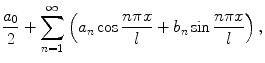 
$$\frac{a_0}{2}+\sum_{n=1}^\infty \left(a_n \cos \frac{n\pi x}{l}+ b_n \sin \frac{n\pi x}{l}\right),$$
