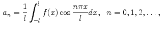 
$$\begin{aligned} a_n&=\frac{1}{l}\int_{-l}^l f(x)\cos \frac{n\pi x}{l}dx,\;\;n=0,1,2,\ldots,\end{aligned}$$
