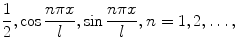 
$$\frac{1}{2}, \cos \frac{n\pi x}{l}, \sin \frac{n\pi x}{l}, n=1,2,\ldots,$$
