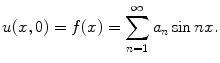 
$$u(x,0)=f(x)= \sum_{n=1}^\infty a_n \sin nx.$$
