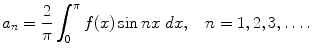 
$$a_n=\frac{2}{\pi}\int_0^\pi f(x)\sin nx\;dx,\;\;\;n=1,2,3,\ldots.$$
