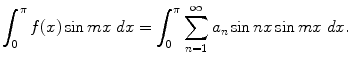 
$$\int_0^\pi f(x)\sin mx\;dx= \int_0^\pi \sum_{n=1}^\infty a_n \sin nx \sin mx \;dx.$$
