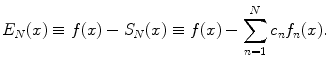 
$$E_N(x) \equiv f(x)-S_N(x) \equiv f(x)-\sum_{n=1}^N c_n f_n(x).$$
