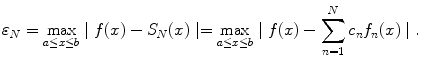 
$$\varepsilon_N = \max_{a \leq x\leq b}\mid f(x)-S_N(x)\mid=\max_{a \leq x\leq b}\mid f(x)-\sum_{n=1}^N c_n f_n(x) \mid.$$
