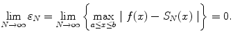 
$$\lim_{N\rightarrow \infty}\varepsilon_N= \lim_{N\rightarrow \infty}\left\{\max_{a \leq x\leq b}\mid f(x)-S_N(x)\mid \right\} =0.$$
