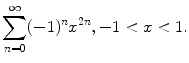 
$$\sum_{n=0}^\infty (-1)^n x^{2n}, -1<x<1.$$
