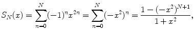 
$$S_N(x)=\sum_{n=0}^N (-1)^n x^{2n}=\sum_{n=0}^N (-x^2)^n=\frac{1-(-x^2)^{N+1}}{1+x^2},$$
