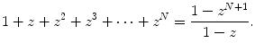 
$$1+z+z^2+z^3+\cdots +z^N=\frac{1-z^{N+1}}{1-z}.$$
