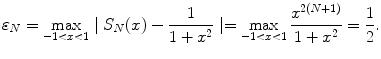 
$$\varepsilon_N=\max_{-1<x<1}\mid S_N(x)-\frac{1}{1+x^2} \mid =\max_{-1<x<1}\frac{x^{2(N+1)}}{1+x^2}=\frac{1}{2}.$$
