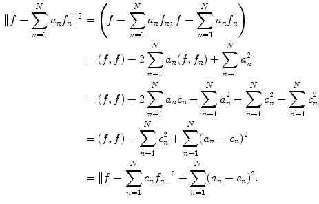 
$$\begin{aligned} \| f-\sum_{n=1}^N a_n f_n \|^2 &=\left(f-\sum_{n=1}^N a_n f_n,f-\sum_{n=1}^N a_n f_n\right)\\ &= (f,f)-2\sum_{n=1}^N a_n(f,f_n)+\sum_{n=1}^N a_n^2 \\ &=(f,f)-2\sum_{n=1}^N a_n c_n+\sum_{n=1}^N a_n^2+\sum_{n=1}^N c_n^2-\sum_{n=1}^N c_n^2\\ &= (f,f)-\sum_{n=1}^N c_n^2 +\sum_{n=1}^N (a_n-c_n)^2\\ &= \| f-\sum_{n=1}^N c_n f_n \|^2 + \sum_{n=1}^N (a_n-c_n)^2.\end{aligned}$$
