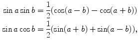 
$$\begin{aligned} \sin a \sin b&=\frac{1}{2}(\cos(a-b)-\cos(a+b)) \\ \sin a \cos b&=\frac{1}{2}(\sin(a+b)+\sin(a-b)),\end{aligned}$$
