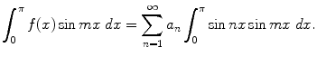 
$$\int_0^\pi f(x)\sin mx\;dx= \sum_{n=1}^\infty a_n \int_0^\pi \sin nx \sin mx \;dx.$$
