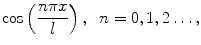 
$$\cos \left(\frac{n \pi x}{l} \right),\;\;n=0,1,2\ldots,$$
