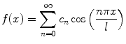 
$$f(x)=\sum_{n=0}^\infty c_n \cos \left(\frac{n \pi x}{l} \right)$$
