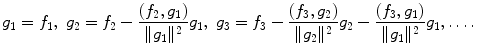 
$$g_1=f_1,\;g_2=f_2-\frac{(f_2,g_1)}{\|g_1 \|^2}g_1,\;g_3=f_3-\frac{(f_3,g_2)}{\|g_2 \|^2}g_2-\frac{(f_3,g_1)}{\|g_1 \|^2}g_1,\ldots.$$
