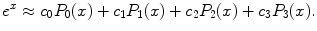 
$$e^x \approx c_0 P_0(x)+c_1 P_1(x)+c_2 P_2(x)+c_3 P_3(x).$$
