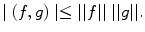 
$$\mid (f,g) \mid \leq ||f||\;||g||.$$
