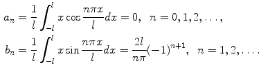 
$$\begin{aligned} a_n&=\frac{1}{l}\int_{-l}^l x\cos \frac{n\pi x}{l}dx=0,\;\;n=0,1,2,\ldots, \\ b_n&=\frac{1}{l}\int_{-l}^l x\sin \frac{n\pi x}{l}dx=\frac{2l}{n\pi}(-1)^{n+1},\;\;n=1,2,\ldots.\end{aligned}$$
