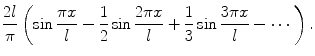 
$$\frac{2l}{\pi}\left(\sin \frac{\pi x}{l}-\frac{1}{2}\sin \frac{2\pi x}{l}+\frac{1}{3}\sin \frac{3\pi x}{l}-\cdots\right).$$
