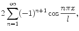 
$$2\sum_{n=1}^\infty (-1)^{n+1}\cos \frac{n\pi x}{l},$$
