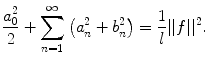 
$$\frac{a_0^2}{2}+\sum_{n=1}^\infty \left(a_n^2+b_n^2\right)=\frac{1}{l}||f||^2.$$
