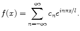 
$$f(x)=\sum_{n=-\infty}^{\infty} c_n e^{in\pi x/l}.$$
