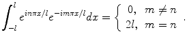 
$$\int_{-l}^l e^{in\pi x/l}e^{-im\pi x/l}dx=\left\{\begin{array}{cc} 0, & m \ne n \\ 2l, & m=n\end{array} \right..$$
