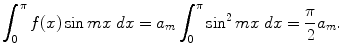 
$$\int_0^\pi f(x)\sin mx\;dx= a_m \int_0^\pi \sin^2 mx \;dx= \frac{\pi}{2}a_m.$$
