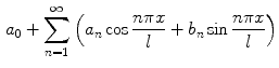 
$$\frac{}{}a_0 +\sum_{n=1}^\infty \left(a_n \cos \frac{n\pi x}{l} + b_n \sin \frac{n\pi x}{l} \right)$$
