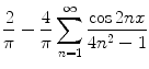 
$$\frac{2}{\pi}-\frac{4}{\pi}\sum_{n=1}^\infty \frac{\cos 2nx}{4n^2 -1}$$
