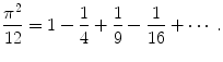 
$$\frac{\pi^2}{12}=1-\frac{1}{4}+\frac{1}{9}-\frac{1}{16}+\cdots.$$
