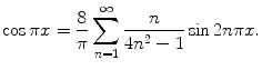 
$$\cos \pi x=\frac{8}{\pi}\sum_{n=1}^\infty \frac{n}{4n^2-1}\sin 2n\pi x.$$
