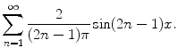 
$$\sum_{n=1}^\infty \frac{2}{(2n-1)\pi}\sin (2n-1)x.$$
