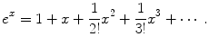 
$$e^{x}= 1+x+\frac{1}{2!}x^2+\frac{1}{3!}x^3+ \cdots.$$
