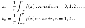 
$$\begin{aligned} a_n&=\frac{1}{\pi}\int_{-\pi}^{\pi}f(x)\cos nx dx, n=0,1,2\ldots, \\ b_n&=\frac{1}{\pi}\int_{-\pi}^{\pi}f(x)\sin nx dx, n=1,2\ldots.\end{aligned}$$
