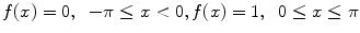 
$$f(x)=0, \;\;-\pi \leq x < 0, f(x)=1,\;\;0\leq x \leq \pi$$
