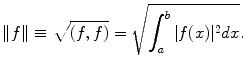 
$$\|f\| \equiv \sqrt{(f,f)}=\sqrt{\int_a^b |f(x)|^2 dx}.$$
