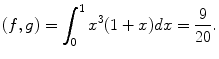 
$$(f,g)=\int_0^1 x^3(1+x)dx=\frac{9}{20}.$$
