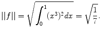 
$$||f||=\sqrt{\int_0^1 (x^3)^2 dx}=\sqrt{\frac{1}{7}}.$$
