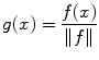 
$$g(x)=\frac{f(x)}{\|f\|}$$
