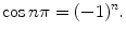 
$\cos n\pi =(-1)^n.$
