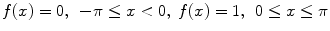 
$f(x)=0, \;\,-\pi \leq x < 0,\;f(x)=1,\;\,0\leq x \leq \pi$
