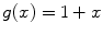 
$g(x)=1+x$
