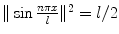 
$\| \sin \frac{n \pi x}{l}\|^2 =l/2$
