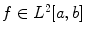 
$f \in L^2[a,b]$
