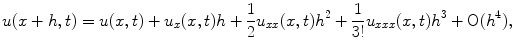 
$$u(x+h,t)=u(x,t)+u_x (x,t)h+\frac{1}{2}u_{xx}(x,t)h^2 + \frac{1}{3!}u_{xxx}(x,t)h^3 + \mathrm{O}(h^4),$$
