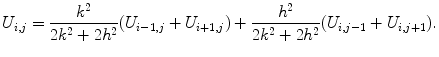 
$$U_{i,j}=\frac{k^2}{2k^2+2h^2} (U_{i-1,j}+U_{i+1,j})+ \frac{h^2}{2k^2+2h^2} (U_{i,j-1} +U_{i,j+1}).$$
