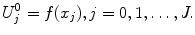 
$$U_j^0=f(x_j), j=0,1,\ldots,J.$$
