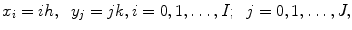 
$$x_i=ih,\;\;y_j=jk, i=0,1,\ldots,I; \;\;j=0,1,\ldots,J,$$
